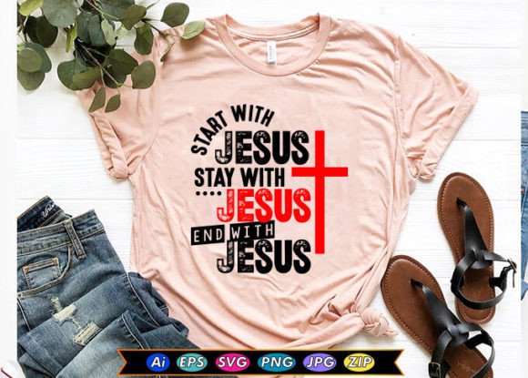 Start with Jesus Stay with Jesus End With Jesus – T-Shirt Graphics for Faith-Based Designs